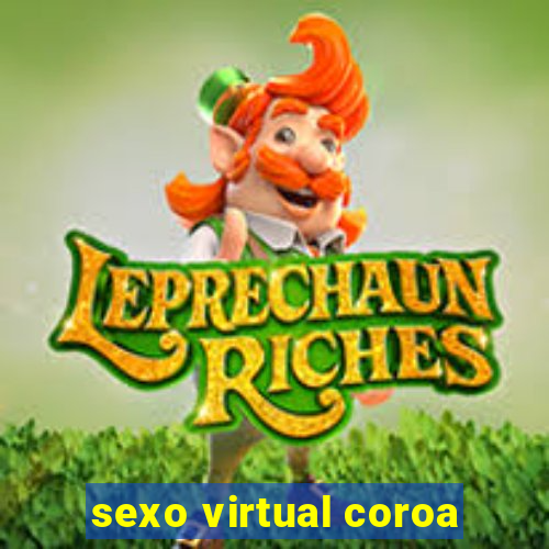 sexo virtual coroa